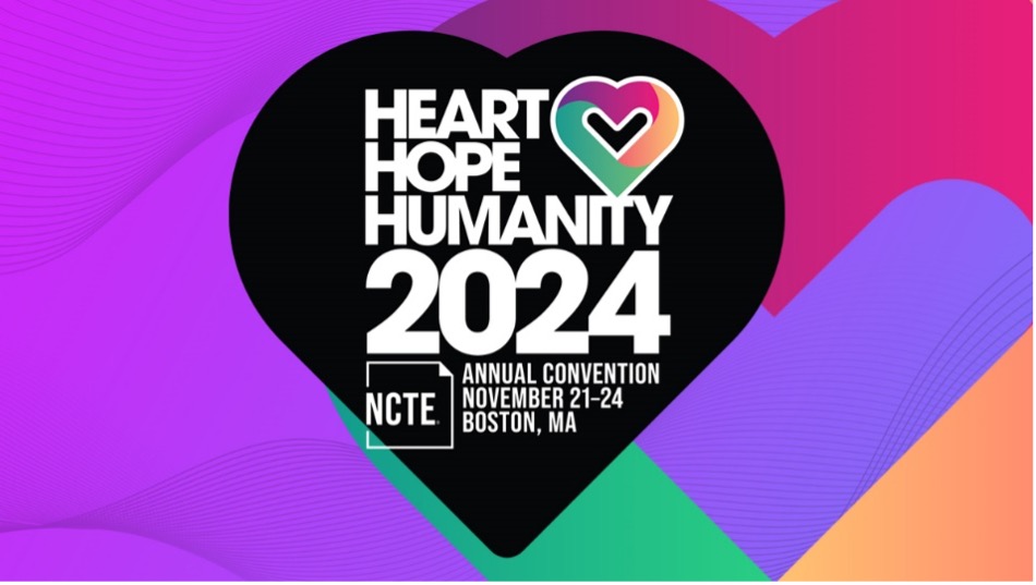 Heart, Hope, Humanity 2024 NCTE Annual Convention - November 21-24 - Boston, MA